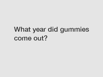 What year did gummies come out?