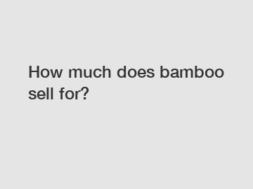 How much does bamboo sell for?
