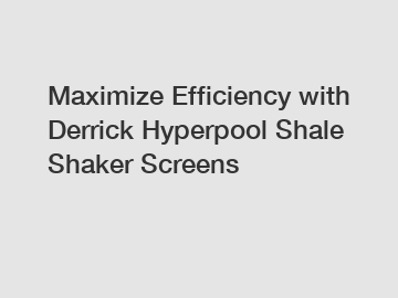 Maximize Efficiency with Derrick Hyperpool Shale Shaker Screens