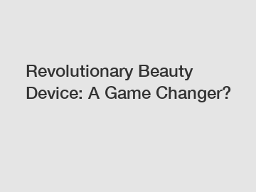 Revolutionary Beauty Device: A Game Changer?