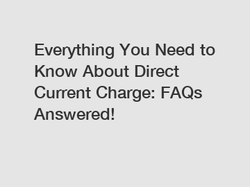 Everything You Need to Know About Direct Current Charge: FAQs Answered!