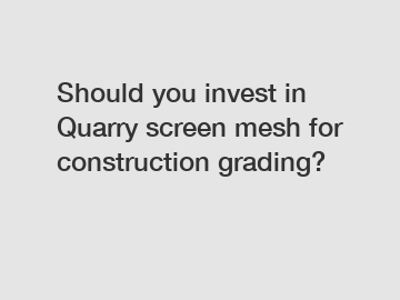 Should you invest in Quarry screen mesh for construction grading?