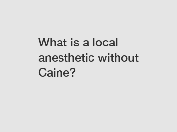 What is a local anesthetic without Caine?