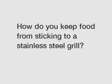 How do you keep food from sticking to a stainless steel grill?