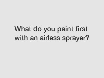 What do you paint first with an airless sprayer?