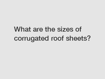 What are the sizes of corrugated roof sheets?