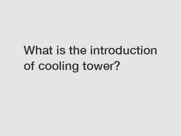 What is the introduction of cooling tower?