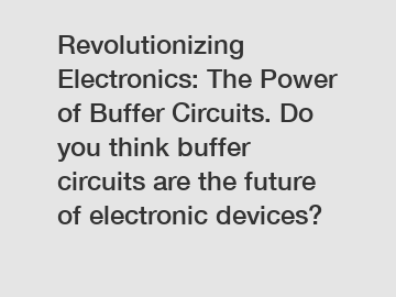 Revolutionizing Electronics: The Power of Buffer Circuits. Do you think buffer circuits are the future of electronic devices?