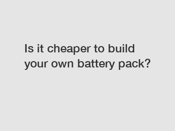 Is it cheaper to build your own battery pack?