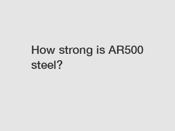 How strong is AR500 steel?