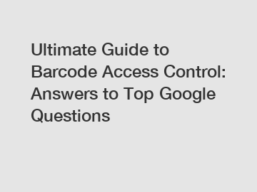 Ultimate Guide to Barcode Access Control: Answers to Top Google Questions