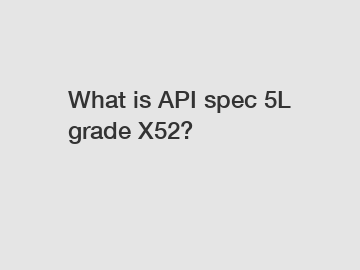 What is API spec 5L grade X52?