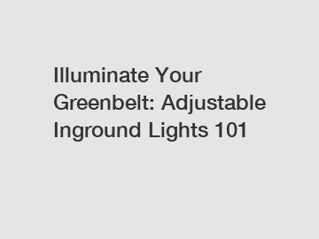 Illuminate Your Greenbelt: Adjustable Inground Lights 101