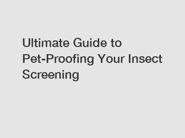 Ultimate Guide to Pet-Proofing Your Insect Screening