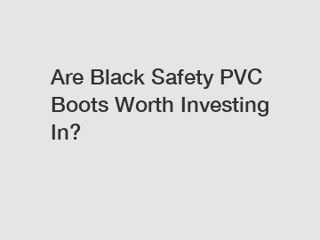 Are Black Safety PVC Boots Worth Investing In?
