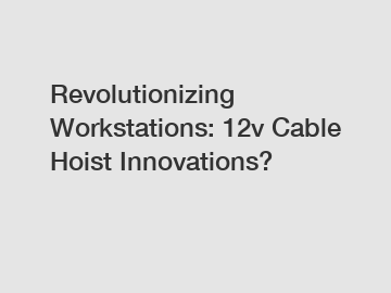 Revolutionizing Workstations: 12v Cable Hoist Innovations?