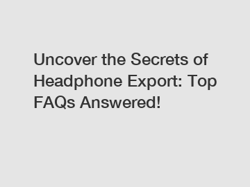 Uncover the Secrets of Headphone Export: Top FAQs Answered!