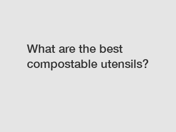 What are the best compostable utensils?