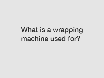 What is a wrapping machine used for?