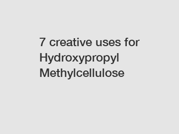 7 creative uses for Hydroxypropyl Methylcellulose