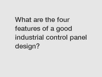 What are the four features of a good industrial control panel design?