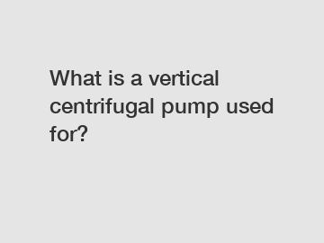 What is a vertical centrifugal pump used for?