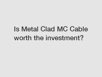 Is Metal Clad MC Cable worth the investment?