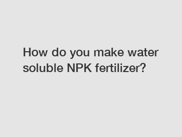 How do you make water soluble NPK fertilizer?