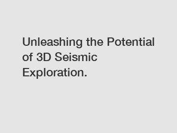 Unleashing the Potential of 3D Seismic Exploration.