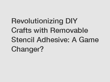 Revolutionizing DIY Crafts with Removable Stencil Adhesive: A Game Changer?