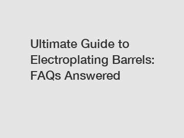 Ultimate Guide to Electroplating Barrels: FAQs Answered