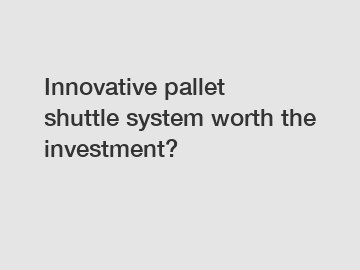 Innovative pallet shuttle system worth the investment?
