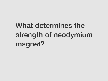 What determines the strength of neodymium magnet?