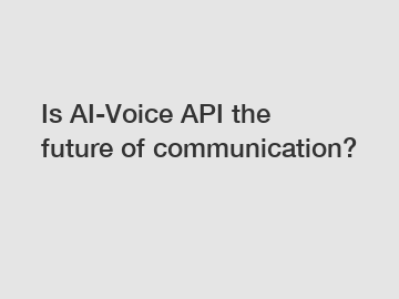 Is AI-Voice API the future of communication?