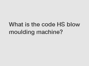 What is the code HS blow moulding machine?