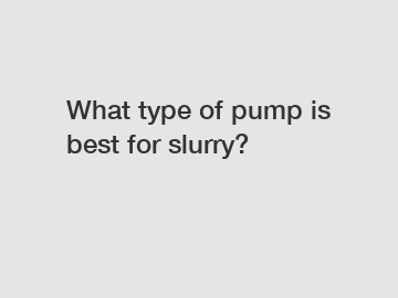 What type of pump is best for slurry?