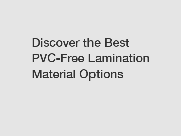 Discover the Best PVC-Free Lamination Material Options