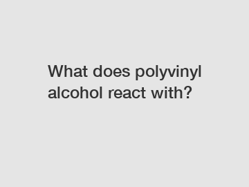 What does polyvinyl alcohol react with?