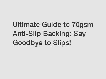 Ultimate Guide to 70gsm Anti-Slip Backing: Say Goodbye to Slips!