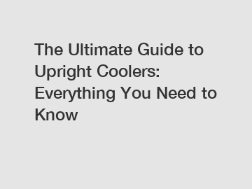 The Ultimate Guide to Upright Coolers: Everything You Need to Know