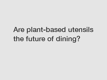 Are plant-based utensils the future of dining?