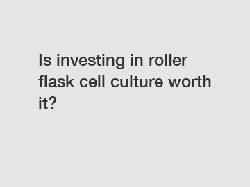 Is investing in roller flask cell culture worth it?