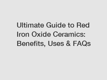 Ultimate Guide to Red Iron Oxide Ceramics: Benefits, Uses & FAQs