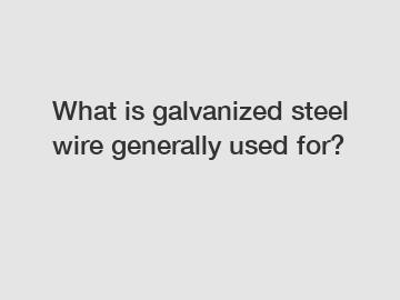 What is galvanized steel wire generally used for?