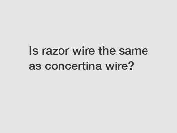 Is razor wire the same as concertina wire?