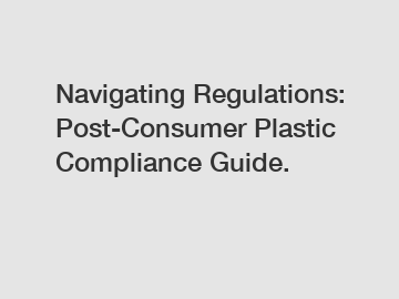 Navigating Regulations: Post-Consumer Plastic Compliance Guide.