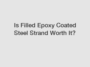 Is Filled Epoxy Coated Steel Strand Worth It?