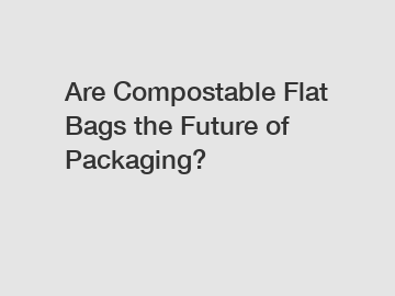 Are Compostable Flat Bags the Future of Packaging?