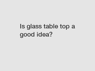 Is glass table top a good idea?