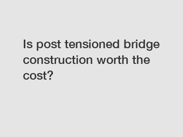 Is post tensioned bridge construction worth the cost?